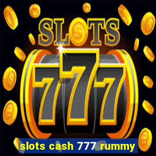 slots cash 777 rummy