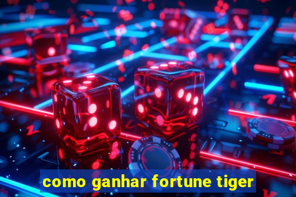 como ganhar fortune tiger