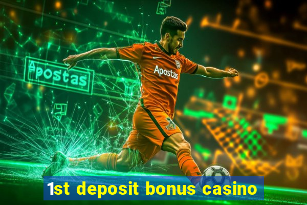 1st deposit bonus casino