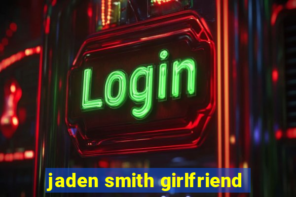 jaden smith girlfriend