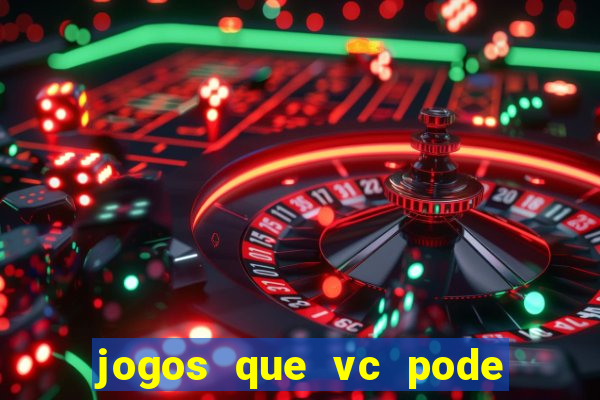 jogos que vc pode ganhar dinheiro