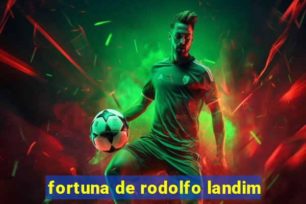 fortuna de rodolfo landim