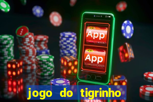 jogo do tigrinho de ganhar dinheiro de verdade