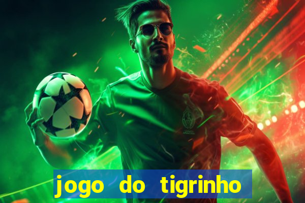 jogo do tigrinho de ganhar dinheiro de verdade