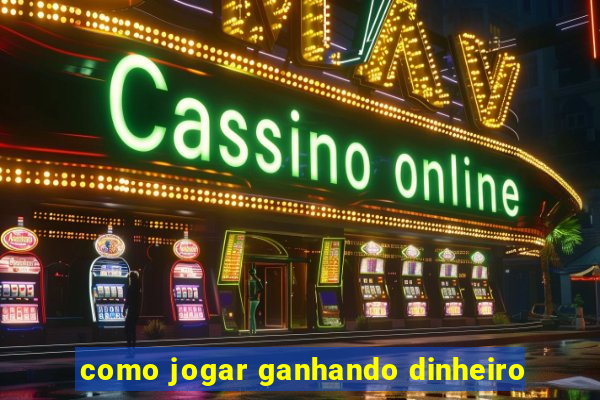 como jogar ganhando dinheiro