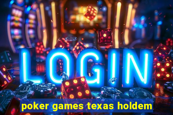 poker games texas holdem