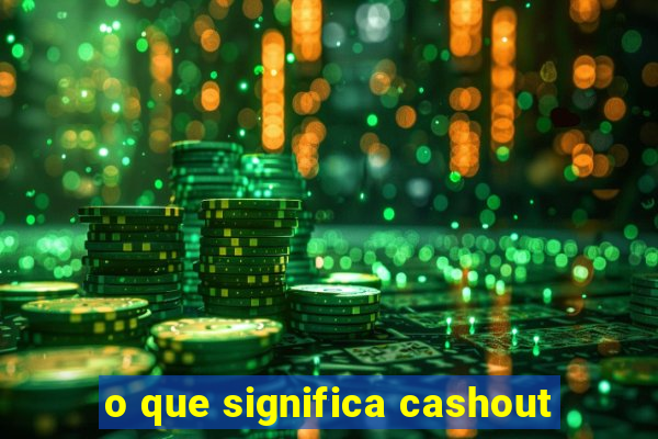 o que significa cashout