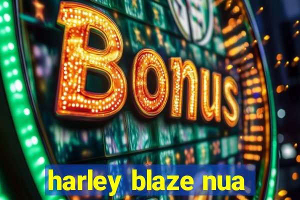 harley blaze nua