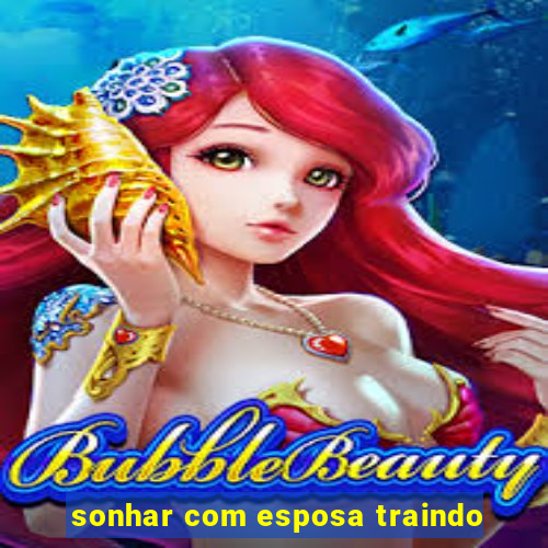 sonhar com esposa traindo