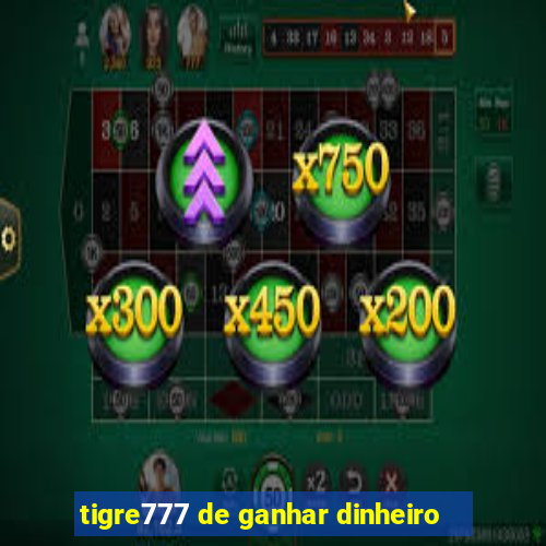 tigre777 de ganhar dinheiro