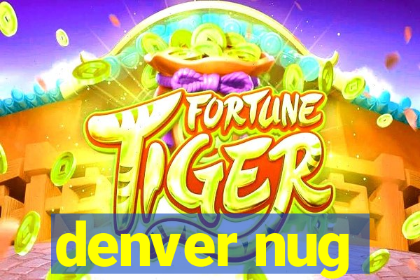 denver nug