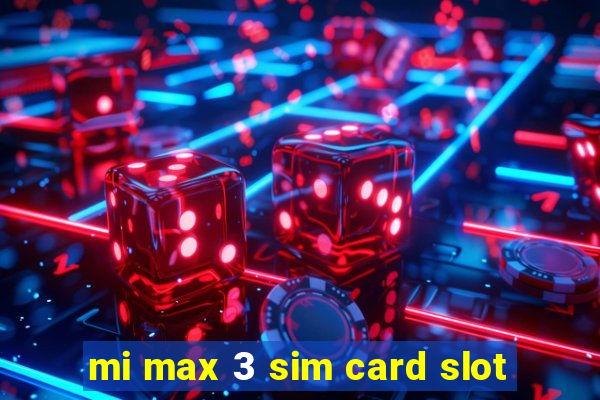 mi max 3 sim card slot