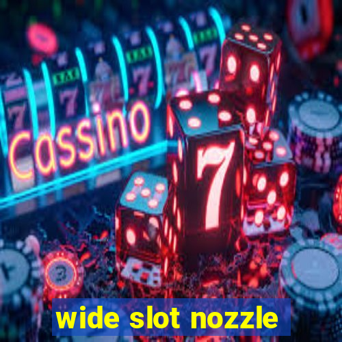 wide slot nozzle