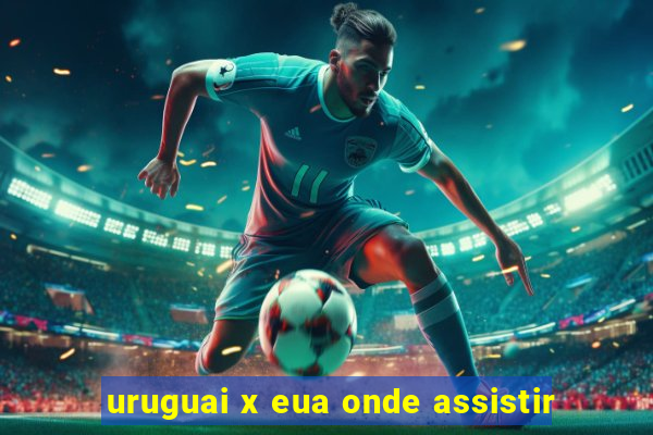 uruguai x eua onde assistir