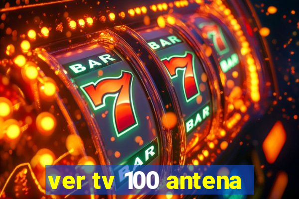 ver tv 100 antena