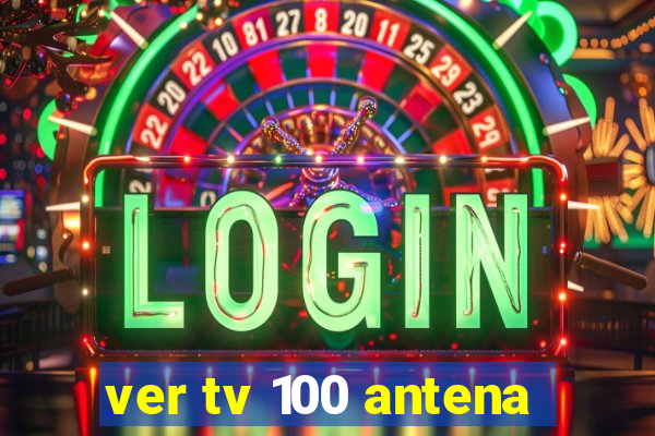 ver tv 100 antena