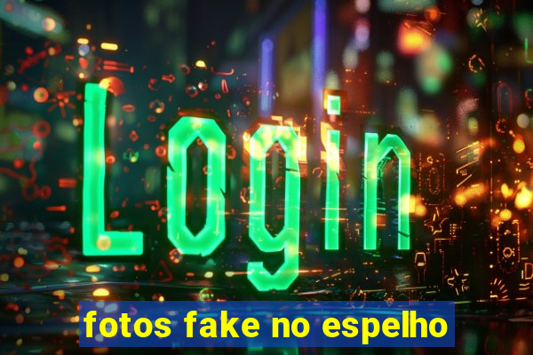 fotos fake no espelho