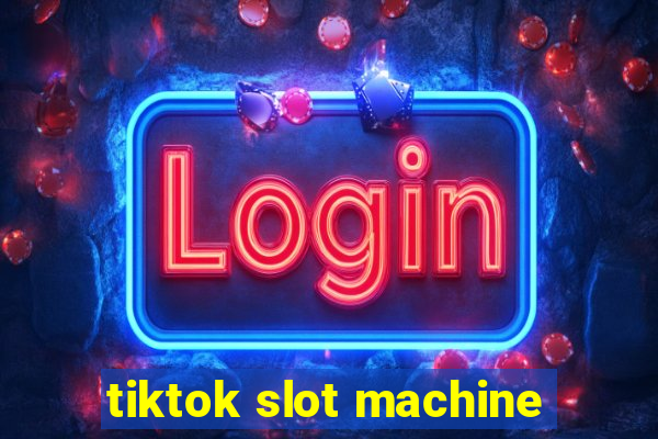 tiktok slot machine