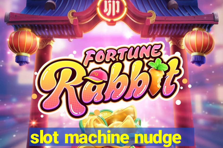 slot machine nudge