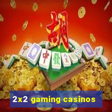 2x2 gaming casinos