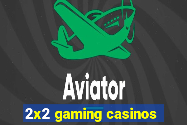 2x2 gaming casinos