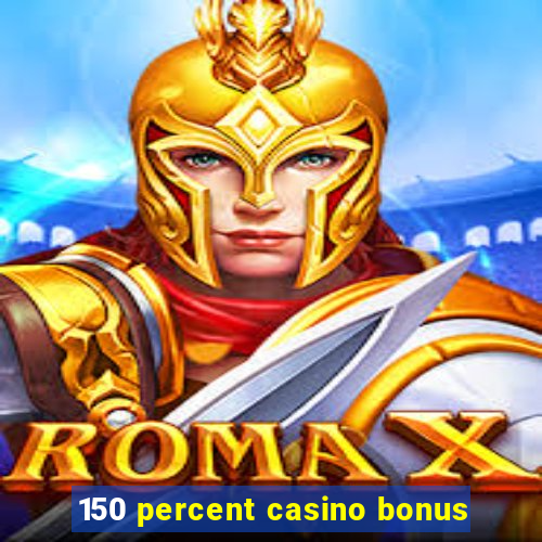 150 percent casino bonus