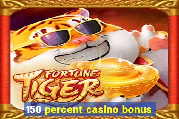 150 percent casino bonus