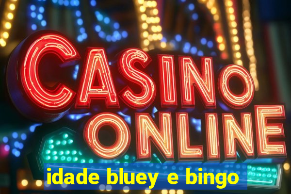 idade bluey e bingo