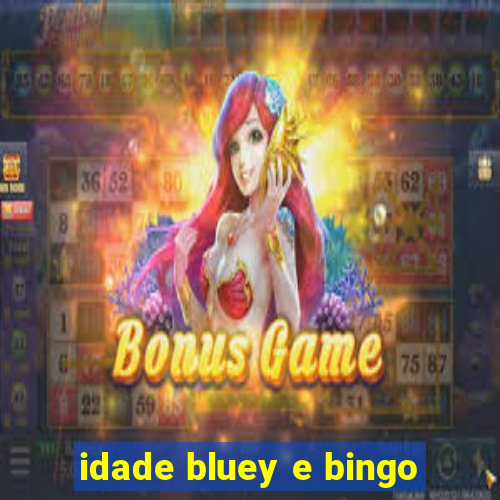 idade bluey e bingo