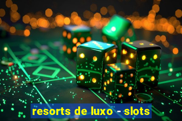 resorts de luxo - slots