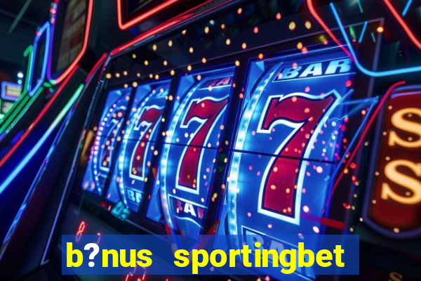 b?nus sportingbet como funciona