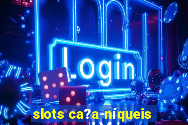 slots ca?a-níqueis