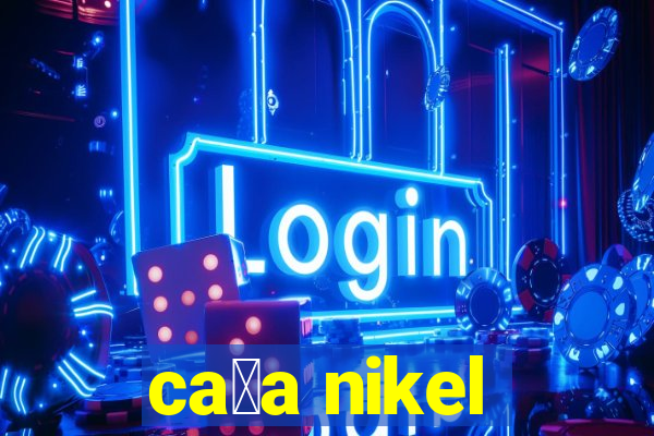 ca莽a nikel