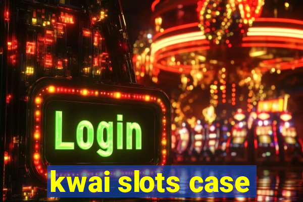 kwai slots case