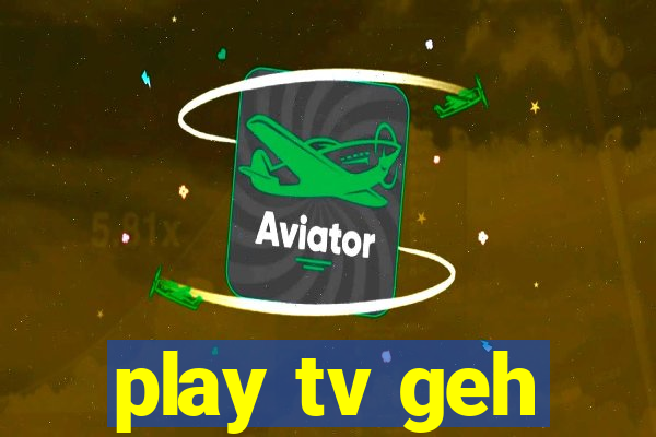 play tv geh