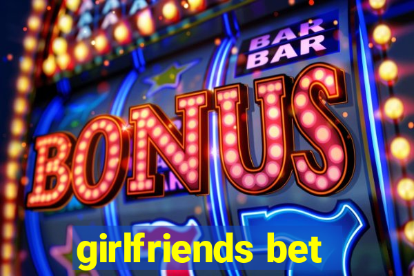 girlfriends bet