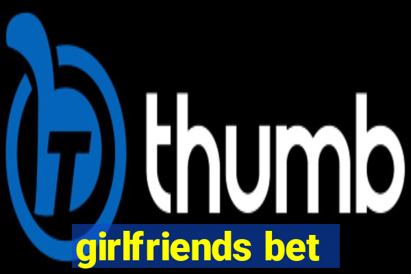 girlfriends bet