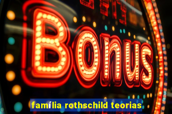 família rothschild teorias