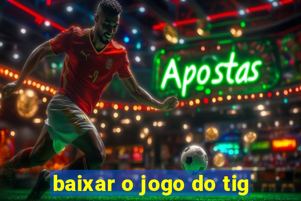 baixar o jogo do tig