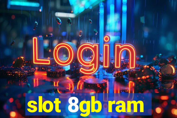 slot 8gb ram