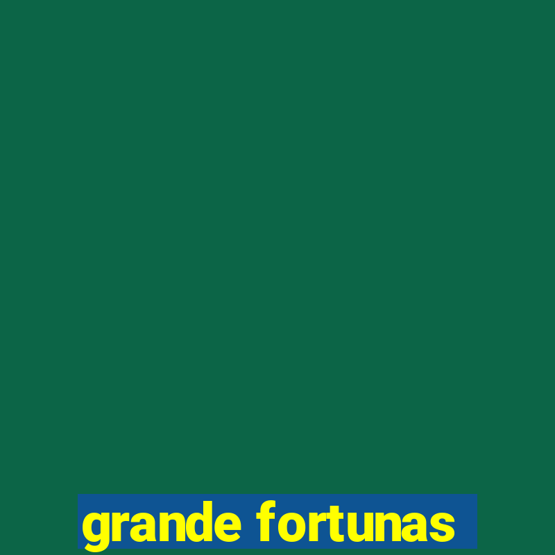 grande fortunas