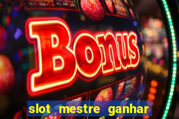 slot mestre ganhar dinheiro real