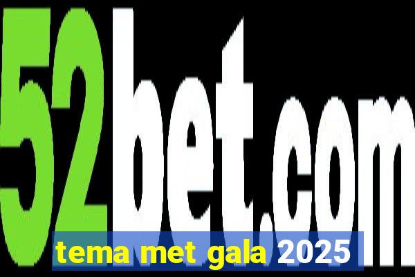 tema met gala 2025