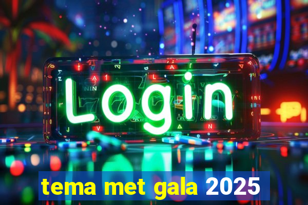 tema met gala 2025