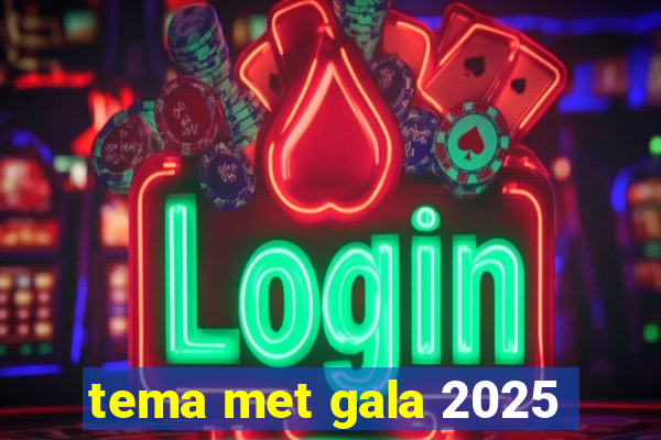 tema met gala 2025