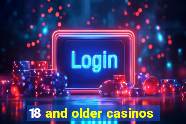 18 and older casinos