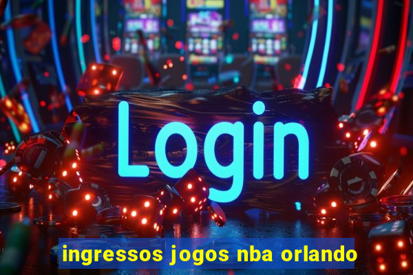 ingressos jogos nba orlando