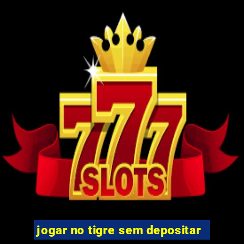 jogar no tigre sem depositar