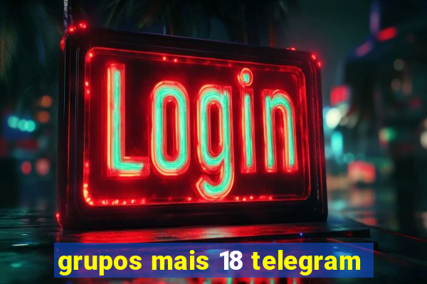 grupos mais 18 telegram