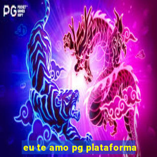 eu te amo pg plataforma